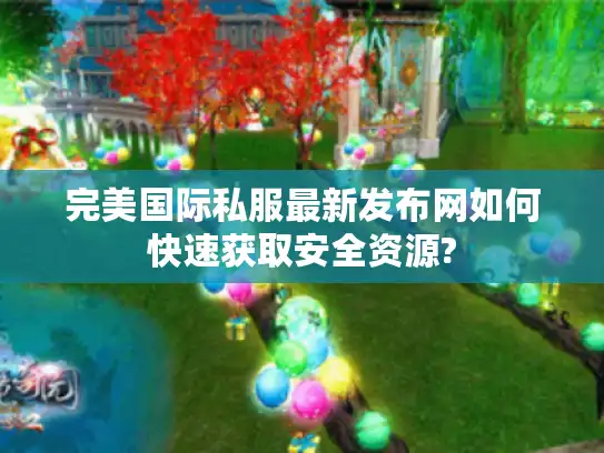 完美国际私服最新发布网如何快速获取安全资源?