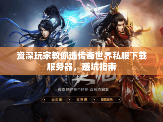 资深玩家教你选传奇世界私服下载服务器，避坑指南