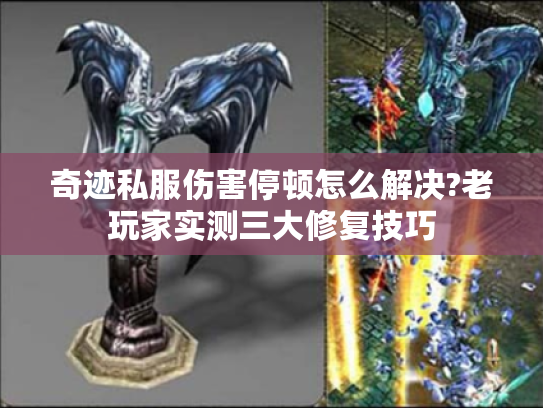 奇迹私服伤害停顿怎么解决?老玩家实测三大修复技巧