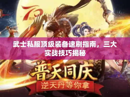 武士私服顶级装备速刷指南,三大实战技巧揭秘 武士私服顶级装备速刷指南,三大实战技巧揭秘