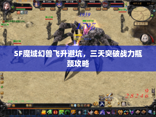 SF魔域幻兽飞升避坑,三天突破战力瓶颈攻略 SF魔域幻兽飞升避坑,三天突破战力瓶颈攻略