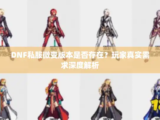 DNF私服微变版本是否存在？玩家真实需求深度解析