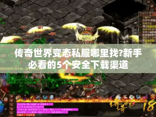 传奇世界变态私服哪里找?新手必看的5个安全下载渠道 传奇世界变态私服哪里找?新手必看的5个安全下载渠道