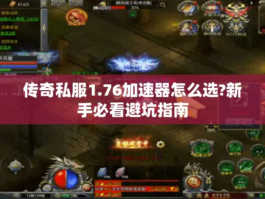 传奇私服1.76加速器怎么选?新手必看避坑指南 传奇私服1.76加速器怎么选?新手必看避坑指南