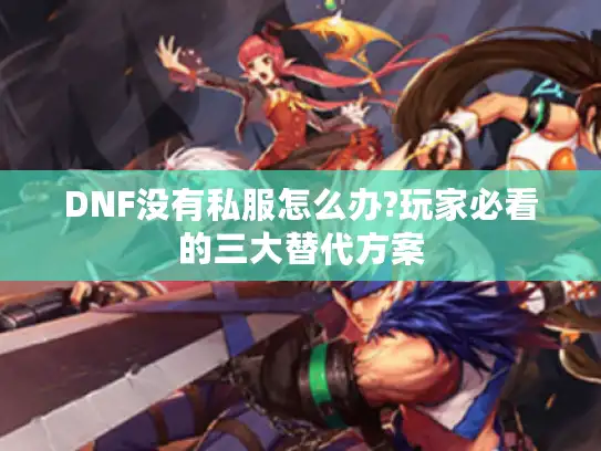 DNF没有私服怎么办?玩家必看的三大替代方案