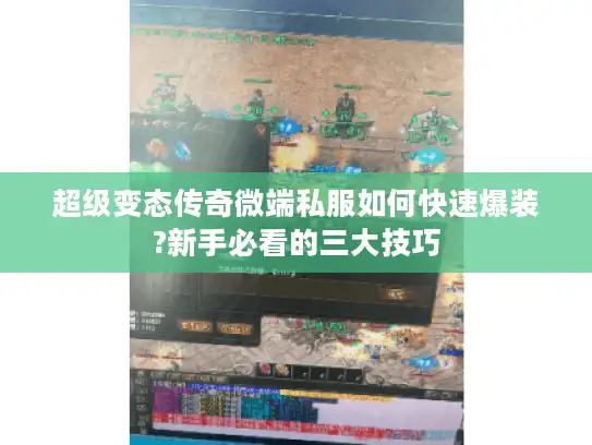 超级变态传奇微端私服如何快速爆装?新手必看的三大技巧