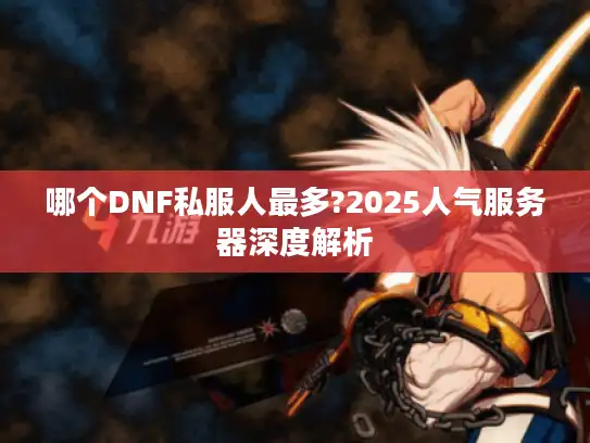 哪个DNF私服人最多?2025人气服务器深度解析