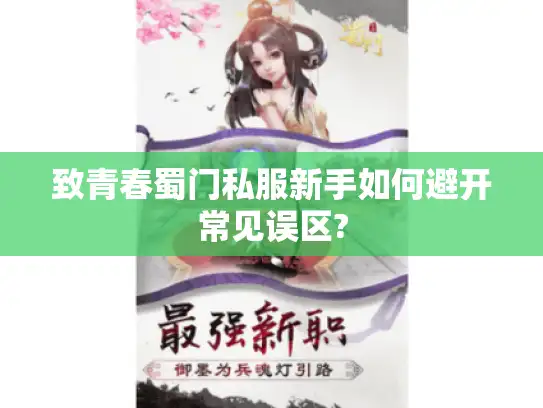 致青春蜀门私服新手如何避开常见误区?
