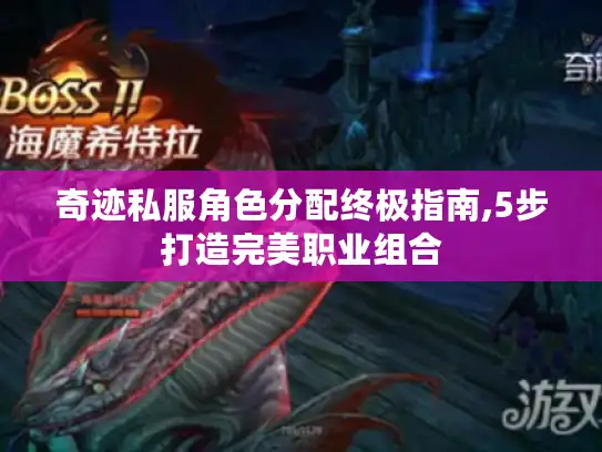 奇迹私服角色分配终极指南,5步打造完美职业组合