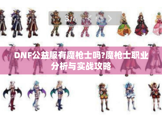 DNF公益服有魔枪士吗?魔枪士职业分析与实战攻略