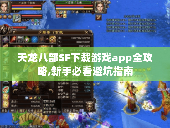 天龙八部SF下载游戏app全攻略,新手必看避坑指南 天龙八部SF下载游戏app全攻略,新手必看避坑指南