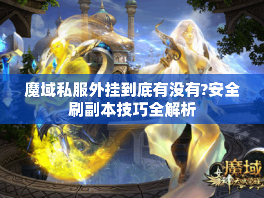 魔域私服外挂到底有没有?安全刷副本技巧全解析