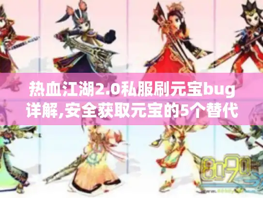 热血江湖2.0私服刷元宝bug详解,安全获取元宝的5个替代方案