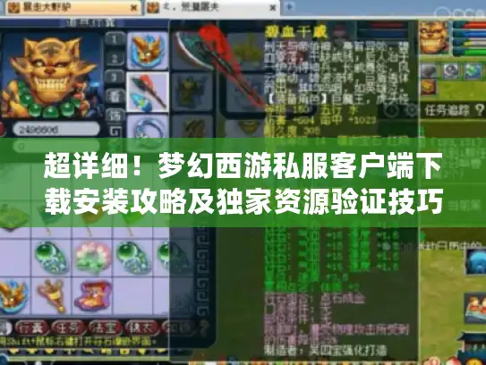 超详细!梦幻西游私服客户端下载安装攻略及独家资源验证技巧大揭秘 超详细!梦幻西游私服客户端下载安装攻略及独家资源验证技巧大揭秘