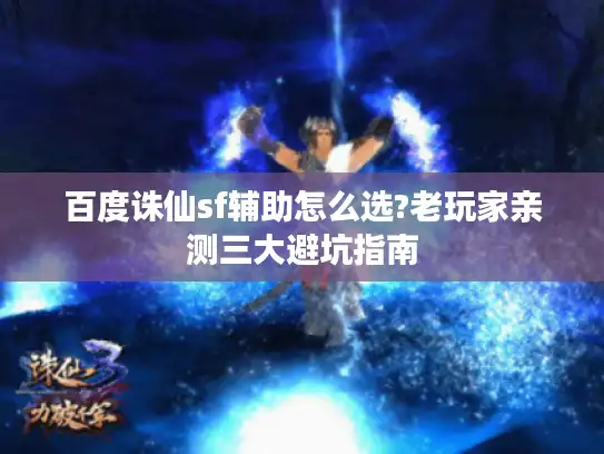 百度诛仙sf辅助怎么选?老玩家亲测三大避坑指南