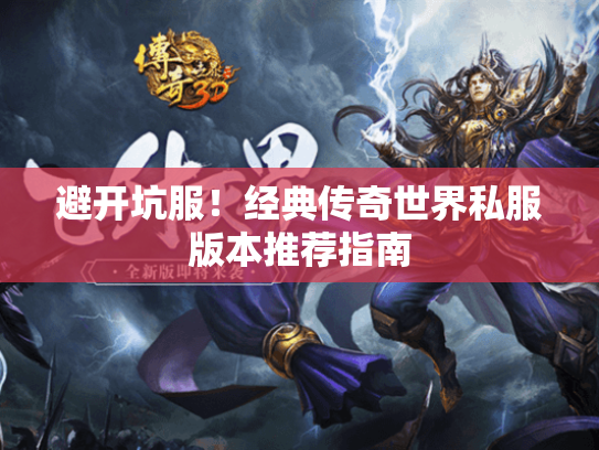 避开坑服！经典传奇世界私服版本推荐指南