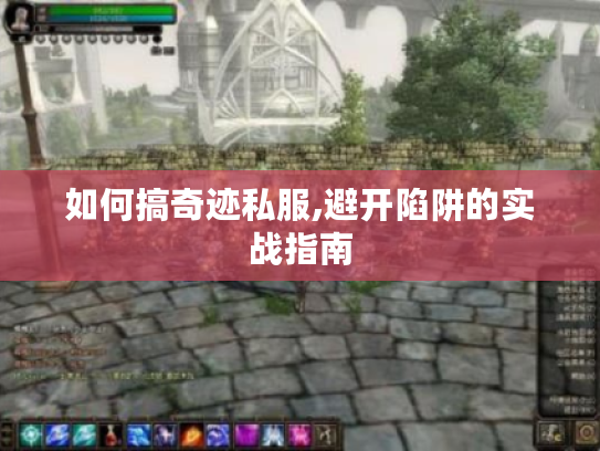 如何搞奇迹私服,避开陷阱的实战指南 如何搞奇迹私服,避开陷阱的实战指南