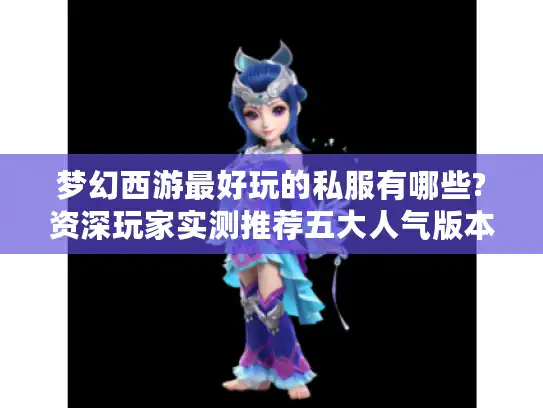 梦幻西游最好玩的私服有哪些?资深玩家实测推荐五大人气版本