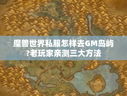 魔兽世界私服怎样去GM岛屿?老玩家亲测三大方法