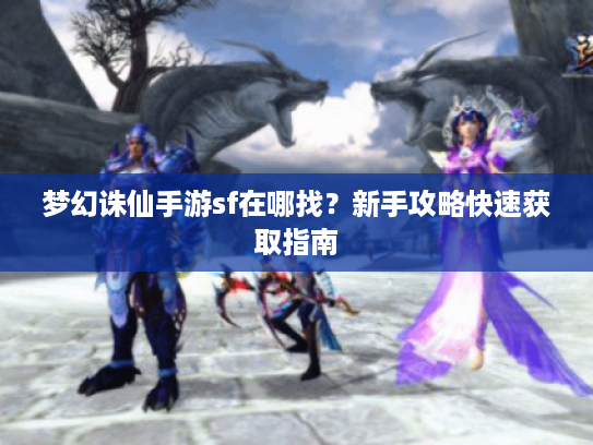 梦幻诛仙手游sf在哪找？新手攻略快速获取指南