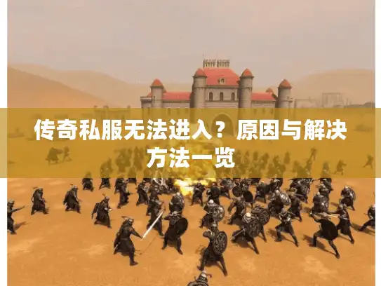 传奇私服无法进入？原因与解决方法一览