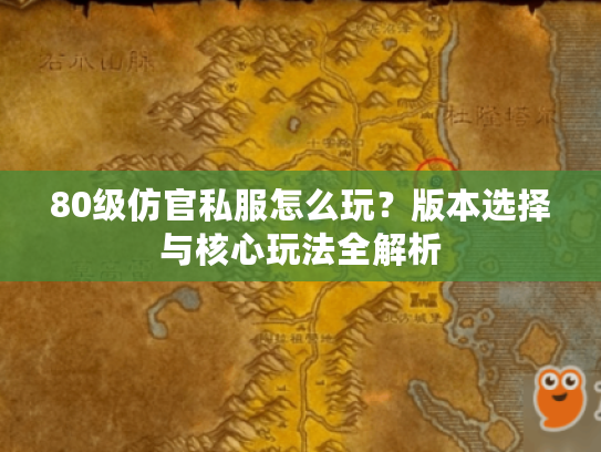 80级仿官私服怎么玩？版本选择与核心玩法全解析