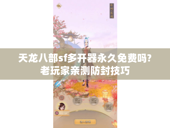 天龙八部sf多开器永久免费吗?老玩家亲测防封技巧