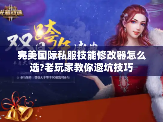 完美国际私服技能修改器怎么选?老玩家教你避坑技巧 完美国际私服技能修改器怎么选?老玩家教你避坑技巧