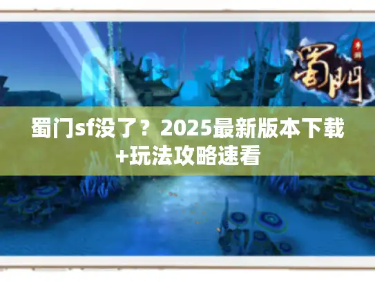 蜀门sf没了？2025最新版本下载+玩法攻略速看