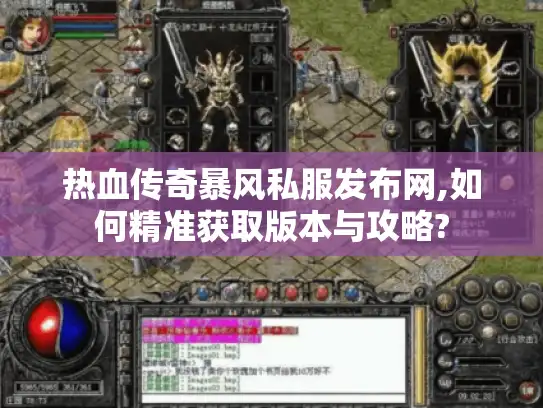 热血传奇暴风私服发布网,如何精准获取版本与攻略? 热血传奇暴风私服发布网,如何精准获取版本与攻略?