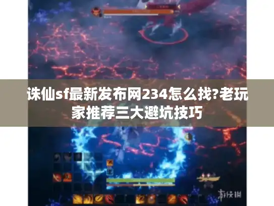 诛仙sf最新发布网234怎么找?老玩家推荐三大避坑技巧