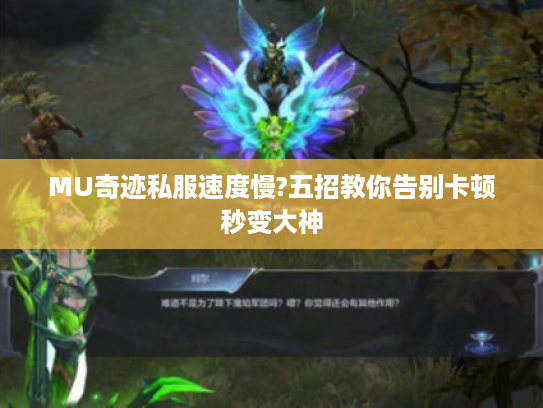 MU奇迹私服速度慢?五招教你告别卡顿秒变大神 MU奇迹私服速度慢?五招教你告别卡顿秒变大神