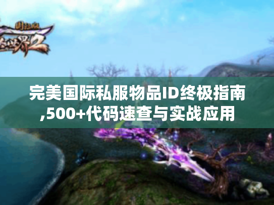 完美国际私服物品ID终极指南,500+代码速查与实战应用 完美国际私服物品ID终极指南,500+代码速查与实战应用