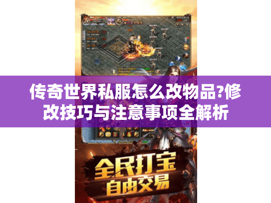 传奇世界私服怎么改物品?修改技巧与注意事项全解析