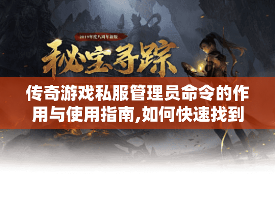 传奇游戏私服管理员命令的作用与使用指南,如何快速找到适合自己的私服版本与玩法 传奇游戏私服管理员命令的作用与使用指南,如何快速找到适合自己的私服版本与玩法