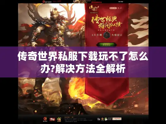 传奇世界私服下载玩不了怎么办?解决方法全解析 传奇世界私服下载玩不了怎么办?解决方法全解析