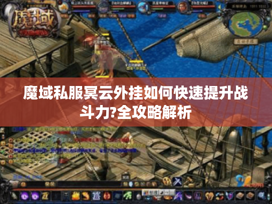 魔域私服冥云外挂如何快速提升战斗力?全攻略解析