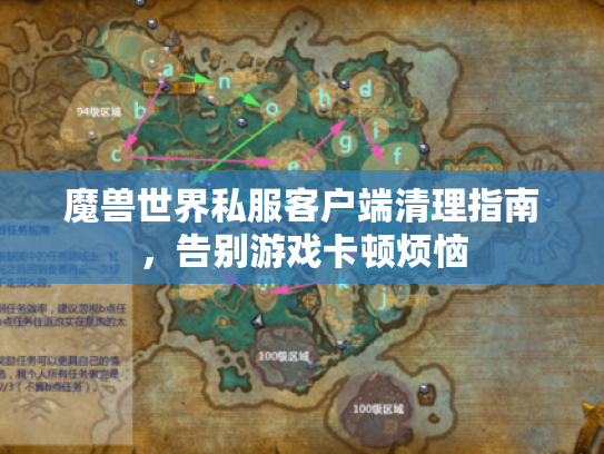 魔兽世界私服客户端清理指南，告别游戏卡顿烦恼