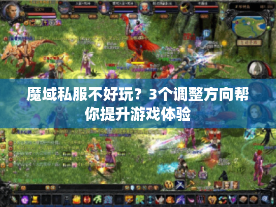 魔域私服不好玩?3个调整方向帮你提升游戏体验 魔域私服不好玩?3个调整方向帮你提升游戏体验