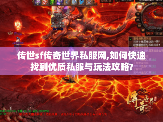 传世sf传奇世界私服网,如何快速找到优质私服与玩法攻略?
