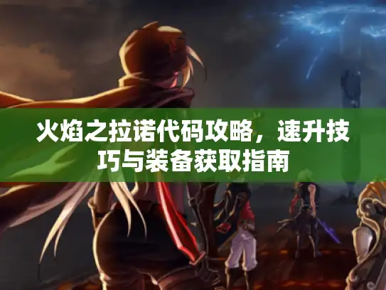 火焰之拉诺代码攻略，速升技巧与装备获取指南