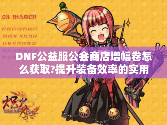 DNF公益服公会商店增幅卷怎么获取?提升装备效率的实用攻略