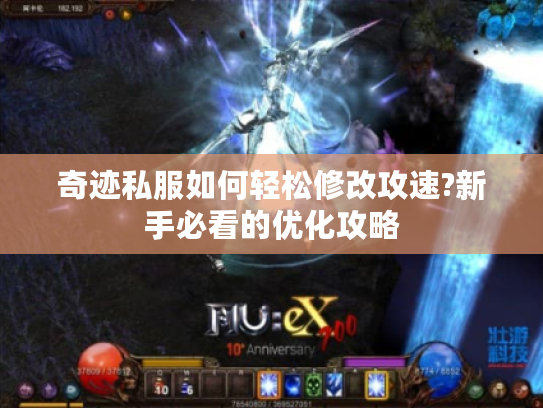 奇迹私服如何轻松修改攻速?新手必看的优化攻略 奇迹私服如何轻松修改攻速?新手必看的优化攻略
