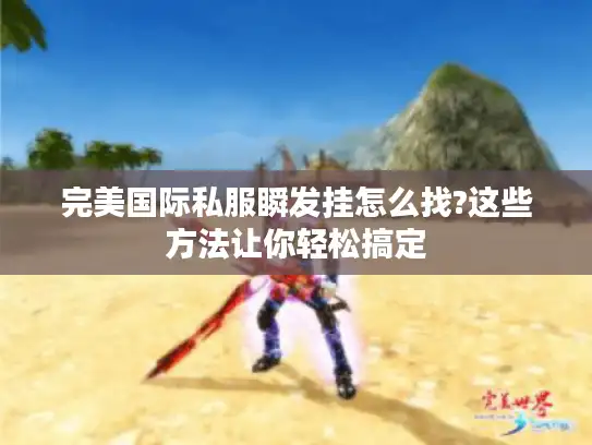 完美国际私服瞬发挂怎么找?这些方法让你轻松搞定