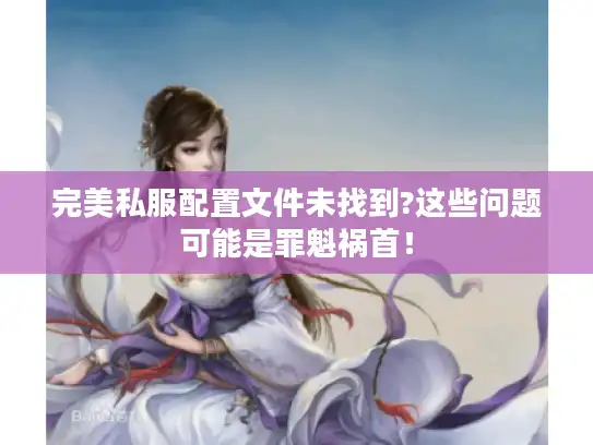 完美私服配置文件未找到?这些问题可能是罪魁祸首！