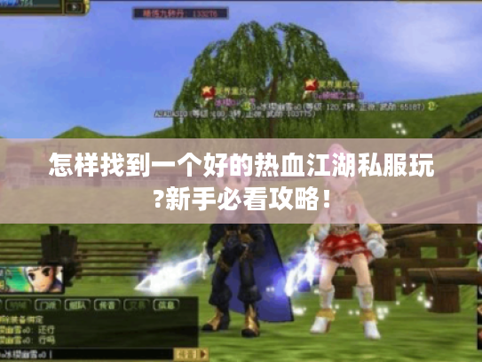 怎样找到一个好的热血江湖私服玩?新手必看攻略！