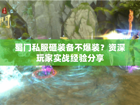 蜀门私服砸装备不爆装？资深玩家实战经验分享