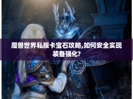 魔兽世界私服卡宝石攻略,如何安全实现装备强化?