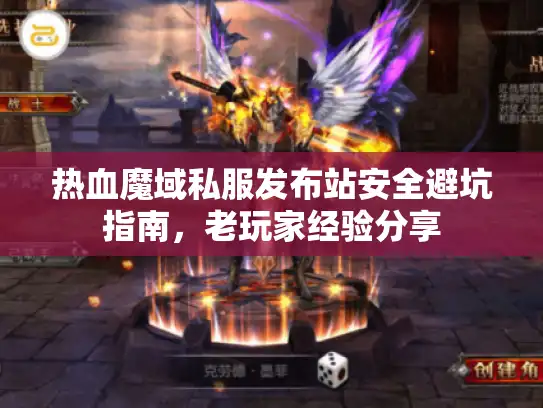 热血魔域私服发布站安全避坑指南，老玩家经验分享