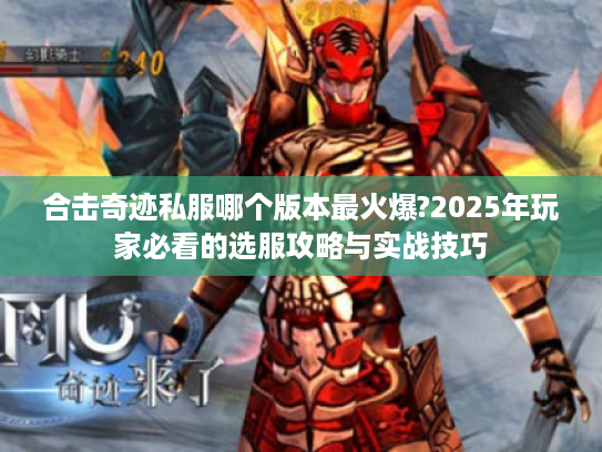 合击奇迹私服哪个版本最火爆?2025年玩家必看的选服攻略与实战技巧
